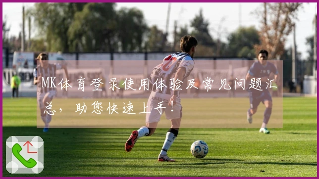 MK体育登录使用体验及常见问题汇总，助您快速上手！